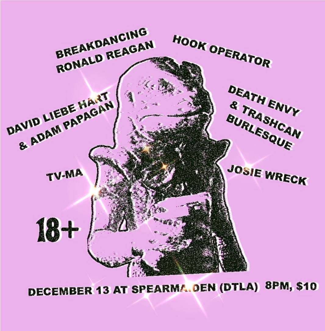 Show flier with a person in an astronaut suit and dinosaur head on pointing a gun. Text: Breakdancing Ronald Reagan, Hook Operator, David Liebehart & Adam Papagan, Death Envy & Trashcan Burlesque, TV-MA, Josie Wreck. 18+ December 13th at Spearmaiden (DTLA) 8pm, $10.